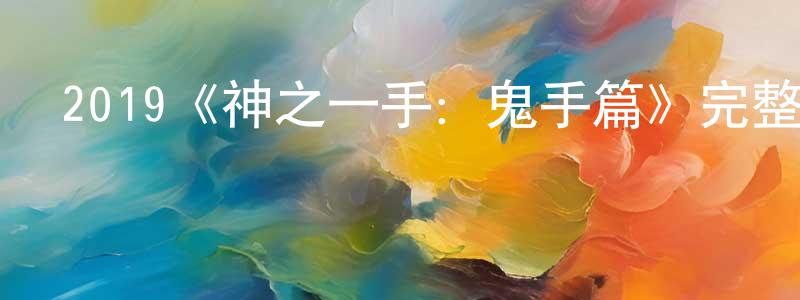 陳家璧的動漫綜藝大全,2019《神之一手:鬼手篇》完整版電影/在線觀看/百度云-美劇天堂